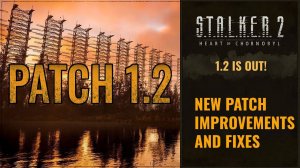 S.T.A.L.K.E.R. 2 PATCH 1.2 - УЛУЧШЕНИЯ И ИСПРАВЛЕНИЯ