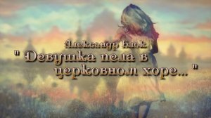 ДЕВУШКА ПЕЛА В ЦЕРКОВНОМ ХОРЕ.. | Александр Блок