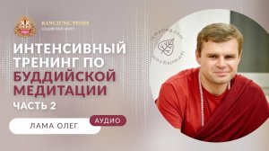 Интенсивный тренинг по буддийской медитации (Лама Олег) Часть №2