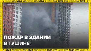 Пожар в здании произошел в Тушине - Москва 24