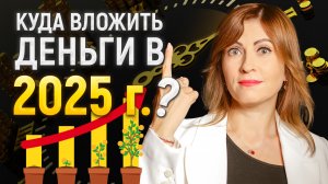 Во что выгодно вложить деньги в 2025 году?