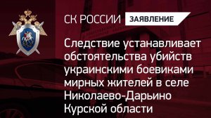 СКР устанавливает обстоятельства убийств украинскими боевиками мирных жителей в Курской области