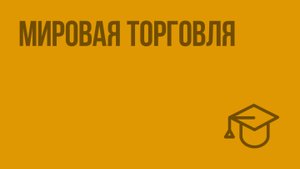 Мировая торговля. Видеоурок по обществознанию 8 класс