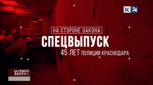 «На стороне закона». Спецвыпуск: 45 лет полиции Краснодара. 14.02.2025