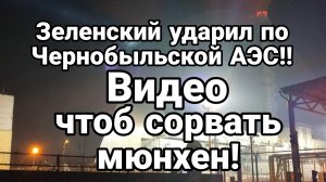 Зеленский УДАРИЛ ПО ЧЕРНОБЫЛЬСКОЙ АЭС!