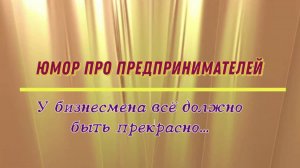 Юмор про предпринимателей: у бизнесмена всё должно быть прекрасно