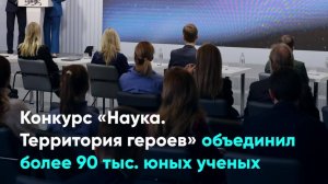 Конкурс «Наука. Территория героев» объединил более 90 тыс. юных ученых