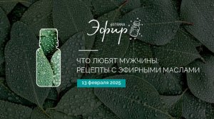 Эфир dōTERRA 12 Февраля 2025 "Что любят мужчины: рецепты с эфирными маслами"