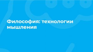 Проморолик онлайн-курса «Философия: технологии мышления» / ТюмГУ