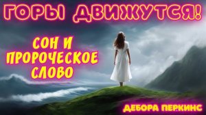 ГОРЫ ДВИЖУТСЯ! СОН И ПРОРОЧЕСКОЕ СЛОВО.
Дебора Перкинс