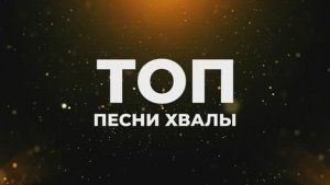 ТОП ПЕСЕН ХВАЛЫ