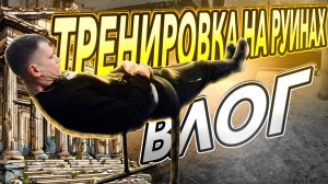 Влог: ТРЕНИРОВКА НА РУИНАХ (часть 1) 😤