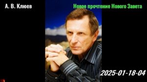 04. А. В. Клюев - Новое прочтение Нового Завета. 2025-01-18-04