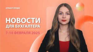 Новости для бухгалтера (7-14 февраля 2025)