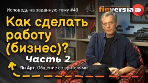 Как сделать работу (бизнес)? Часть 2 | Ян Арт. Finversia