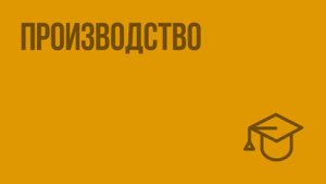 Производство. Видеоурок по обществознанию 8 класс