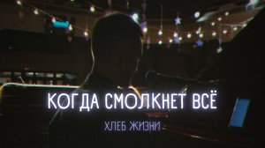 Когда смолкнет всё | Хлеб Жизни