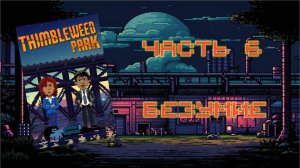 Thimbleweed Park (PC, 2017) - Часть 6: Безумие