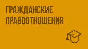 Гражданские правоотношения. Видеоурок по обществознанию 9 класс