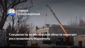 Специалисты из московской области помогают восстанавливать Мариуполь. 14.02.2025