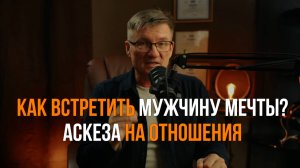 Аскеза на отношения. Как встретить мужчину мечты и создать с ним гармонию