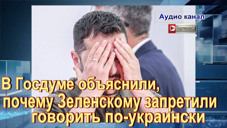 В Госдуме объяснили, почему Зеленскому запретили говорить по-украински