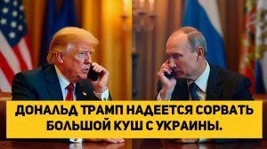 Дональд Трамп надеется сорвать большой куш с Украины.