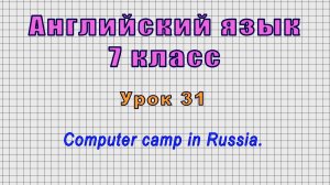 Английский язык 7 класс (Урок№31 - Computer camp in Russia.)