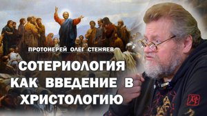 СОТЕРИОЛОГИЯ КАК ВВЕДЕНИЕ В ХРИСТОЛОГИЮ (МЕЖДУНАРОДНЫЙ КУРС). Протоиерей Олег Стеняев