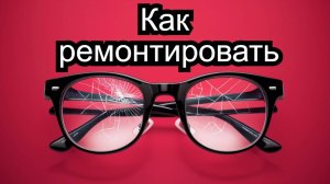 Ремонт очков по совету мастера. Теперь и сломать не страшно.