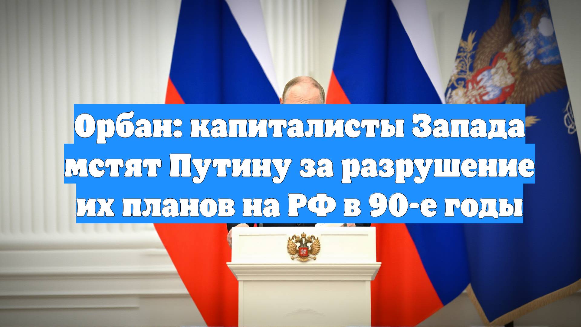 Орбан: капиталисты Запада мстят Путину за разрушение их планов на РФ в 90-е годы