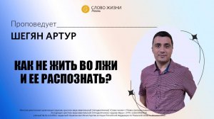 Артур Шегян — Как не жить во лжи и её распознать?