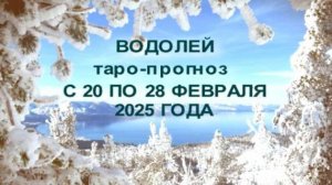 ВОДОЛЕЙ ТАРО-ПРОГНОЗ С 20 ПО 28 ФЕВРАЛЯ 2025 ГОДА