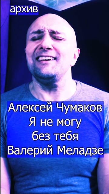 Алексей Чумаков - Я не могу без тебя Валерий Меладзе Клондайс кавер из архива