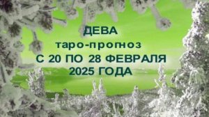 ДЕВА ТАРО-ПРОГНОЗ С 20 ПО 28 ФЕВРАЛЯ 2025 ГОДА