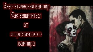 Энергетические вампиры .Как защититься от энергетических вампиров