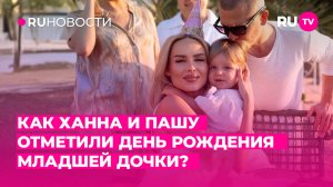 Как Ханна и Пашу отметили День Рождения младшей дочки?