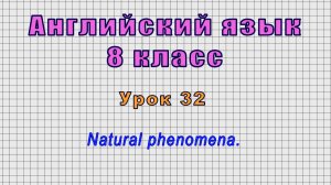 Английский язык 8 класс (Урок№32 - Natural phenomena.)