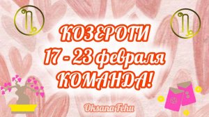 КОЗЕРОГИ. Неделя 17- 23 февраля