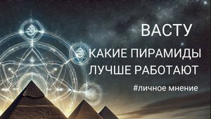 Какие пирамиды по Васту лучше работают? Мое мнение
