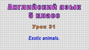 Английский язык 5 класс (Урок№31 - Exotic animals.)