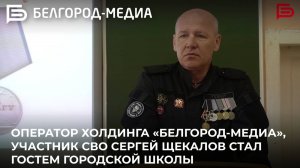 Оператор холдинга «Белгород-медиа», участник СВО Сергей Щекалов стал гостем городской школы