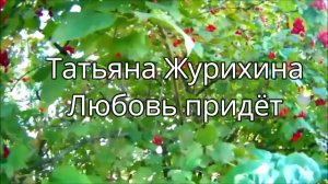 Татьяна Журихина (на стихи К.Смоленской) - Любовь придёт (2025)