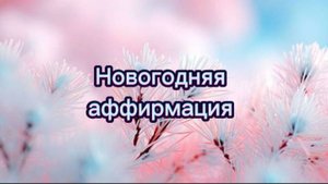Новогодняя Аффирмация. Я создаю себя. Самость