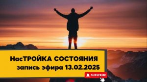 НасТРОЙКА СОСТОЯНИЯ 13.02.2025