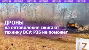 Техника ВСУ взрывается и горит — дроны на оптоволокне разносят позиции боевиков / Известия