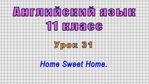 Английский язык 11 класс (Урок№31 - Home Sweet Home.)