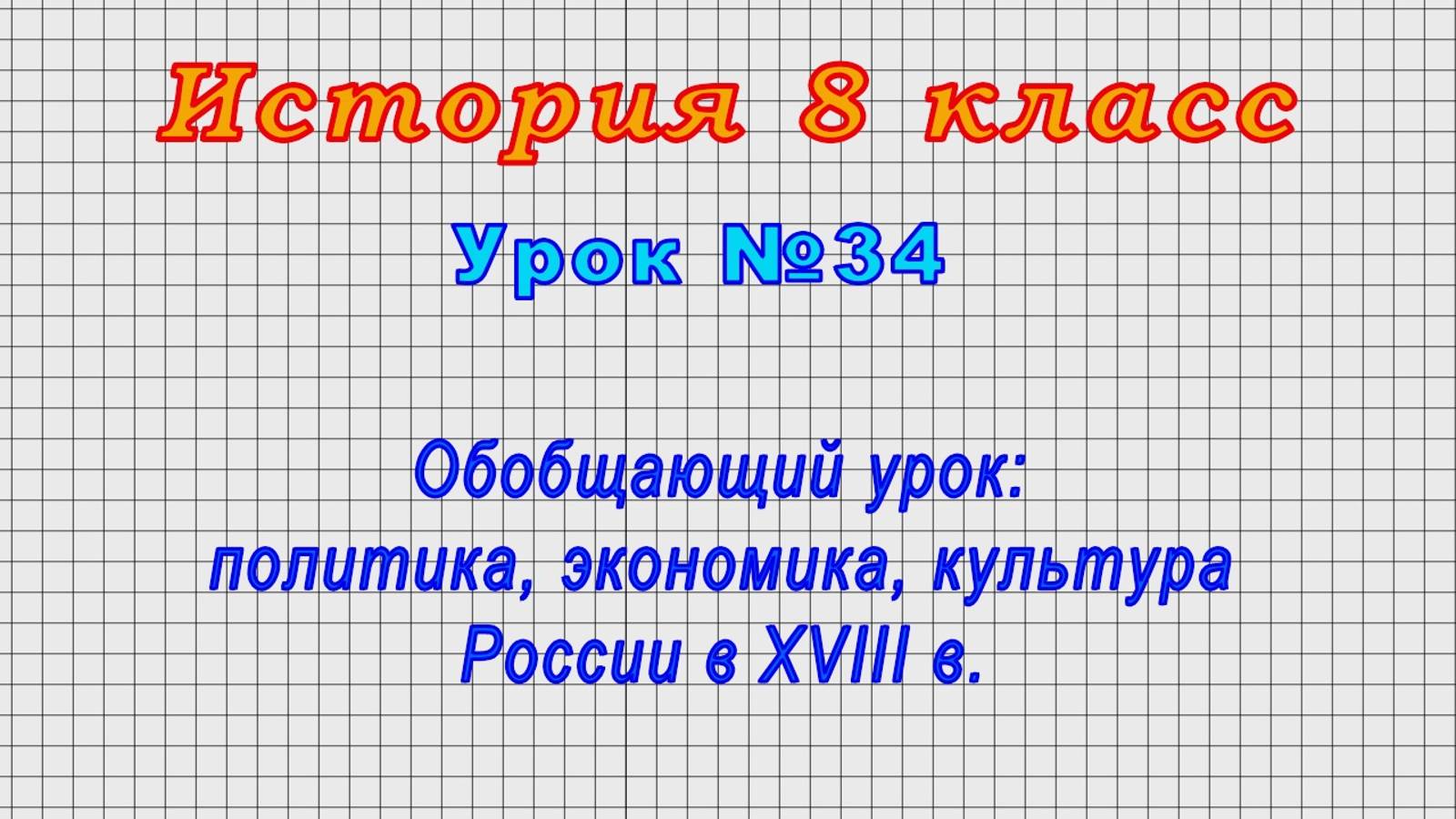 История 8 класс (Урок№34 - Обобщающий урок: политика, экономика, культура России в XVIII в.)