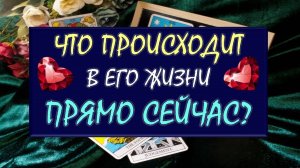 ❤️ ЧТО ПРОИСХОДИТ В ЕГО ЖИЗНИ ПРЯМО СЕЙЧАС? ❤️ Серия 545 😉