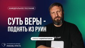 СУТЬ ВЕРЫ - ПОДНЯТЬ ИЗ РУИН 16.02.2025 | ЕПИСКОП АНДРЕЙ МАТЮЖОВ